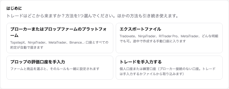 新しい日誌のはじめにカード:ブローカーまたはプロップファームのプラットフォーム、エクスポートファイル、プロップの評価口座を手入力、トレードを手入力